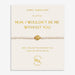 Joma Jewellery Precious Moments 'Mum, I Wouldn't Be Me Without You' Bracelet - Jewellery - Joma Jewellery - Bumbletree